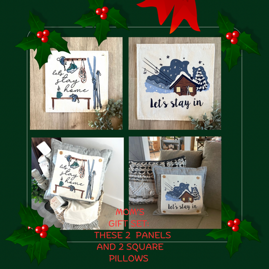 GIFT SET for your MOM:  comes with 2 SQUARE PILLOWS AND these 2 panels: LET'S STAY HOME and LET'S STAY IN winter
